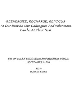 REENERGIZE, RECHARGE, REFOCUS At Our Best So Our Colleagues And Volunteers Can be At Their Best EWI OF TULSA EDUCATION AND BUSINESS FORUM SEPTEMBER 8, 2011