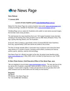 News Release 11 January 2010 Launch of news headline portal www.OneNewsPage.com.au Media firm One News Page Ltd, owners of global news portal www.onenewspage.com, is today launching a website for Australian users, www.on