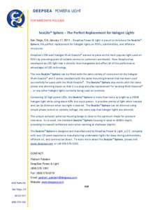 DEEPSEA POWER & LIGHT FOR IMMEDIATE RELEASE SeaLite® Sphere – The Perfect Replacement for Halogen Lights San Diego, CA; January 17, 2011 – DeepSea Power & Light is proud to introduce the SeaLite®