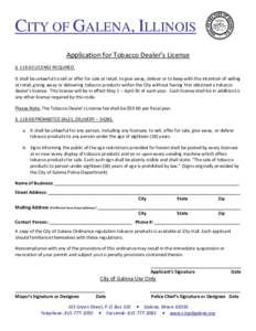 CITY OF GALENA, ILLINOIS Application for Tobacco Dealer’s License § [removed]LICENSE REQUIRED. It shall be unlawful to sell or offer for sale at retail, to give away, deliver or to keep with the intention of selling at 