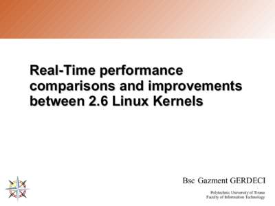 Real-Time performance comparisons and improvements between 2.6 Linux Kernels Bsc Gazment GERDECI Polytechnic University of Tirana