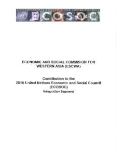 ECONOMIC AND SOCIAL COMMISION FOR WESTERN ASIA (ESCWA) Contribution to the 2015 United Nations Economic and Social Council  (ECOSOC)