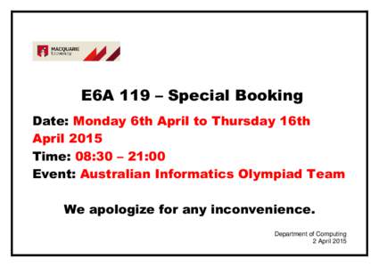 E6A 119 – Special Booking Date: Monday 6th April to Thursday 16th April 2015 Time: 08:30 – 21:00 Event: Australian Informatics Olympiad Team We apologize for any inconvenience.