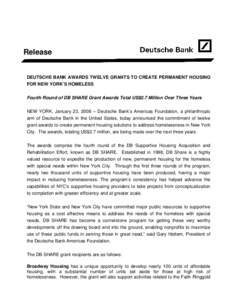 Release  DEUTSCHE BANK AWARDS TWELVE GRANTS TO CREATE PERMANENT HOUSING FOR NEW YORK’S HOMELESS Fourth Round of DB SHARE Grant Awards Total US$2.7 Million Over Three Years NEW YORK, January 23, [removed]Deutsche Bank’