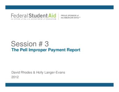 Session # 3 The Pell Improper Payment Report David Rhodes & Holly Langer-Evans 2012