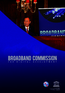 ABOUT THE COMMISSION The Broadband Commission for Digital Development was launched by the ITU and UNESCO in response to UN Secretary-General Ban Ki-moon’s call to step up efforts to meet the Millennium Development Goa