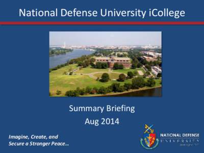 National Defense University iCollege  Summary Briefing Aug 2014 Imagine, Create, and Secure a Stronger Peace…