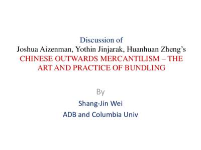 Discussion of Joshua Aizenman, Yothin Jinjarak, Huanhuan Zheng’s CHINESE OUTWARDS MERCANTILISM – THE ART AND PRACTICE OF BUNDLING  By