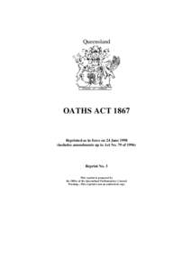 Queensland  OATHS ACT 1867 Reprinted as in force on 24 June[removed]includes amendments up to Act No. 79 of 1996)