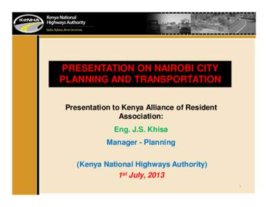 PRESENTATION ON NAIROBI CITY PLANNING AND TRANSPORTATION Presentation to Kenya Alliance of Resident Association: Eng. J.S. Khisa Manager - Planning