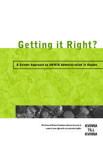 Getting it Right? A G e n d e r A p p r o a c h t o UN M I K A d m i n i s t r a t i o n i n Ko s ov o The Kvinna till Kvinna Foundation addresses the needs of women in areas affected by war and armed conflict