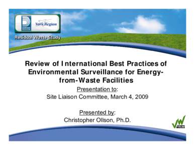 Review of International Best Practices of Environmental Surveillance for Energyfrom-Waste Facilities Presentation to: Site Liaison Committee, March 4, 2009 Presented by: Christopher Ollson, Ph.D.