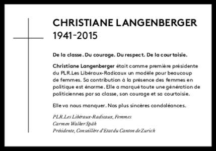 CHRISTIANE LANGENBERGERDe la classe. Du courage. Du respect. De la courtoisie. Christiane Langenberger était comme première présidente du PLR.Les Libéraux-Radicaux un modèle pour beaucoup de femmes. Sa co