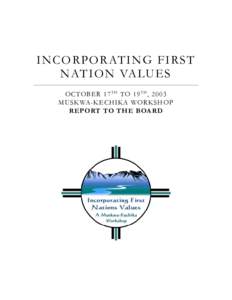 I N C O R P O R AT I N G F I R S T N AT I O N VA LU E S OCTOBER 17 T H TO 19 T H , 2003 MUSKWA-KECHIKA WORKSHOP REPORT TO THE BOARD