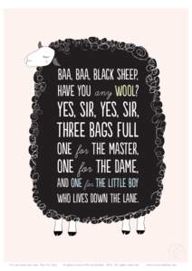 baa, baa, black sheep, have you any wool? yes, sir, yes, sir, three bags full one for the master,
