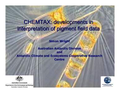 CHEMTAX: developments in interpretation of pigment field data Simon Wright Australian Antarctic Division and Antarctic Climate and Ecosystems Cooperative Research