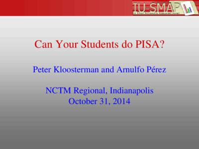 Can Your Students do PISA? Peter Kloosterman and Arnulfo Pérez NCTM Regional, Indianapolis October 31, 2014  Background Questions