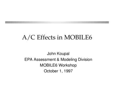 A/C Effects in MOBILE6 John Koupal EPA Assessment & Modeling Division MOBILE6 Workshop October 1, 1997