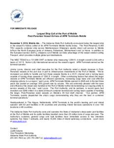 FOR IMMEDIATE RELEASE  Largest Ship Call at the Port of Mobile Post-Panamax Vessel Arrives at APM Terminals Mobile November 5, 2012, Mobile Ala. – The Alabama State Port Authority announced today the largest ship in th