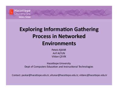 Exploring	
  Informa/on	
  Gathering	
   Process	
  in	
  Networked	
   Environments	
   Petek	
  AŞKAR	
   Arif	
  ALTUN	
   Vildan	
  ÇEVİK	
  