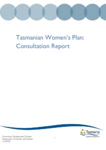 Tasmanian Women’s Plan: Consultation Report Community Development Division Department of Premier and Cabinet[removed]