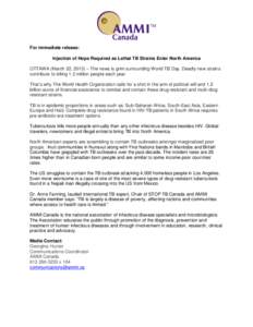 For immediate release: Injection of Hope Required as Lethal TB Strains Enter North America OTTAWA (March 22, 2013) – The news is grim surrounding World TB Day. Deadly new strains contribute to killing 1.2 million peopl