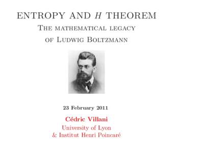 ENTROPY AND H THEOREM The mathematical legacy of Ludwig Boltzmann 23 February 2011