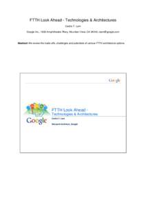 FTTH Look Ahead - Technologies & Architectures Cedric F. Lam Google Inc., 1600 Amphitheatre Pkwy, Mountain View, CA 94043, [removed] Abstract We review the trade-offs, challenges and potentials of various FTTH arch