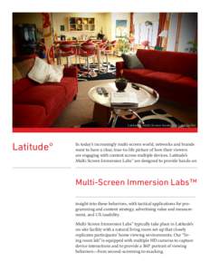 Latitude’s Multi-Screen Immersion Lab™ facility  Latitude° In today’s increasingly multi-screen world, networks and brands want to have a clear, true-to-life picture of how their viewers