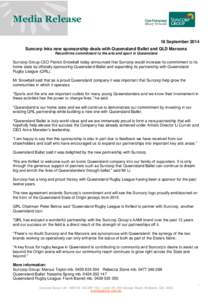 Media Release 18 September 2014 Suncorp inks new sponsorship deals with Queensland Ballet and QLD Maroons Reconfirms commitment to the arts and sport in Queensland  Suncorp Group CEO Patrick Snowball today announced that