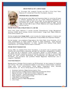 BRIEF PROFILE OF K. SRINIVASAN K. Srinivasan (59), presently Founder and CEO of Prime Point Public Relations (P) Limited and Prime Point Foundation, Chennai. PROFESSIONAL BACKGROUND He has served Indian Bank and Corporat