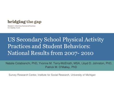 US Secondary School Physical Activity Practices and Student Behaviors: National Results from[removed]Natalie Colabianchi, PhD, Yvonne M. Terry-McElrath, MSA, Lloyd D. Johnston, PhD, Patrick M. O’Malley, PhD Survey R