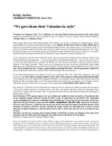 Kedge Anchor CHAIRMAN’S DISPATCH, March 2014 “We gave them their Valentine in style” Yesterday was Valentine’s Day! On 14 February 217 years ago Horatio Nelson was present at the action which became the watershed