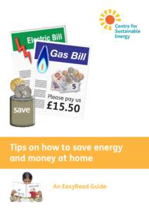 Tips on how to save energy and money at home An EasyRead Guide Tips on how to save energy and money at home