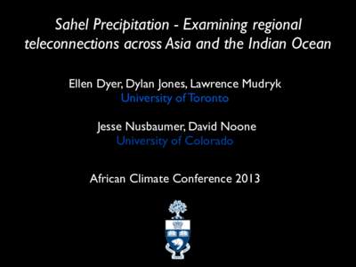 Sahel Precipitation - Examining regional teleconnections across Asia and the Indian Ocean Ellen Dyer, Dylan Jones, Lawrence Mudryk University of Toronto Jesse Nusbaumer, David Noone University of Colorado