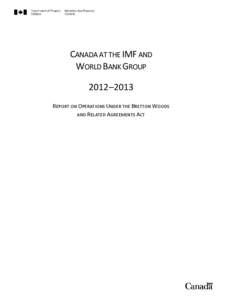 CANADA AT THE IMF AND WORLD BANK GROUP 2012–2013 REPORT ON OPERATIONS UNDER THE BRETTON WOODS AND RELATED AGREEMENTS ACT