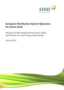 European Distribution System Operators for Smart Grids Response to the European Commission’s public consultation on a new energy market design October 2015