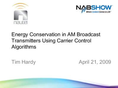 Energy Conservation in AM Broadcast Transmitters Using Carrier Control Algorithms Tim Hardy  April 21, 2009