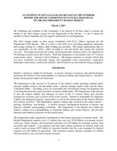 STATEMENT OF KEN SALAZAR, SECRETARY OF THE INTERIOR BEFORE THE HOUSE COMMITTEE ON NATURAL RESOURCES ON THE 2012 PRESIDENT’S BUDGET REQUST March 3, 2011 Mr. Chairman and members of the Committee, I am pleased to be here