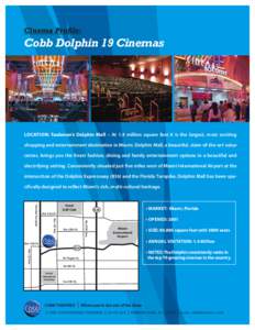 Cinema Proﬁle:  Cobb Dolphin 19 Cinemas LOCATION: Taubman’s Dolphin Mall – At 1.4 million square feet it is the largest, most exciting shopping and entertainment destination in Miami. Dolphin Mall, a beautiful, sta
