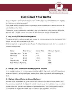 Roll Down Your Debts Do you budget for a certain amount of money each month to repay your debts but aren’t sure why they don’t decrease as fast as you expect? Try a simple strategy that won’t cost you any more per 