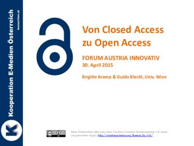 Von Closed Access zu Open Access FORUM AUSTRIA INNOVATIV 30. April 2015 Brigitte Kromp & Guido Blechl, Univ. Wien