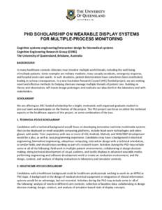 PHD SCHOLARSHIP ON WEARABLE DISPLAY SYSTEMS FOR MULTIPLE-PROCESS MONITORING 	
   Cognitive	
  systems	
  engineering/interaction	
  design	
  for	
  biomedical	
  systems	
   Cognitive	
  Engineering	
  Researc