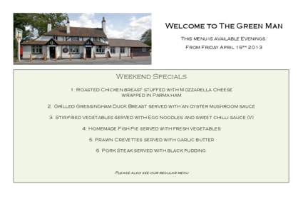 Welcome to The Green Man This menu is available Evenings: From Friday April 19th 2013 Weekend Specials 1. Roasted Chicken breast stuffed with Mozzarella Cheese