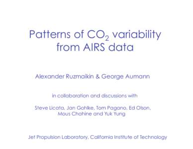 Patterns of CO2 variability from AIRS data Alexander Ruzmaikin & George Aumann in collaboration and discussions with Steve Licata, Jan Gohlke, Tom Pagano, Ed Olson, Mous Chahine and Yuk Yung