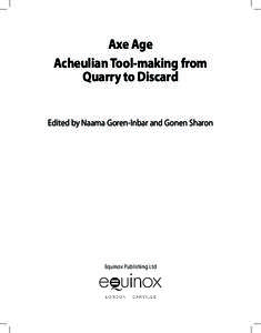 Axe Age Acheulian Tool-making from Quarry to Discard Edited by Naama Goren-Inbar and Gonen Sharon  Equinox Publishing Ltd