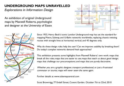 UNDERGROUND MAPS UNRAVELLED Explorations in Information Design An exhibition of original Underground maps by Maxwell Roberts, psychologist and designer at the University of Essex Since 1933, Henry Beck’s iconic London 