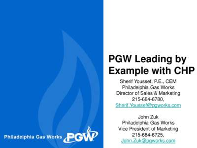 PGW Leading by Example with CHP Sherif Youssef, P.E., CEM Philadelphia Gas Works Director of Sales & Marketing[removed],