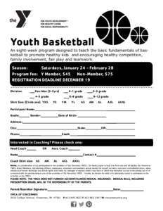 Youth Basketball An eight-week program designed to teach the basic fundamentals of basketball to promote healthy kids and encouraging healthy competition, family involvement, fair play and teamwork. Season: Saturdays, Ja