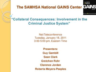 The SAMHSA National GAINS Center “Collateral Consequences: Involvement in the Criminal Justice System” Net/Teleconference Tuesday, January 18, 2011 3:00-5:00 pm, Eastern Time